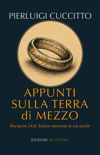 Appunti sulla Terra di Mezzo. Riscoprire J.R.R. Tolkien attraverso le sue parole - Pierluigi Cuccitto - Libro Edizioni Neverend 2026 | Libraccio.it