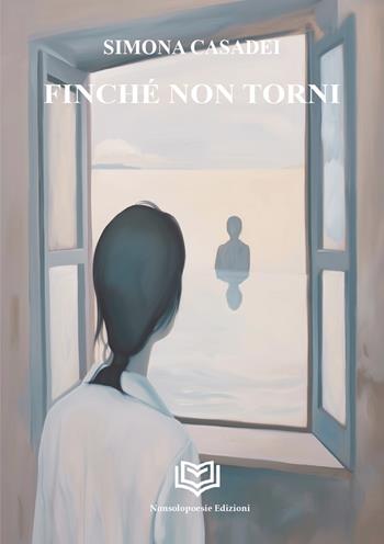 Finché non torni - Simona Casadei - Libro Nonsolopoesie Edizioni 2025, Aedo | Libraccio.it