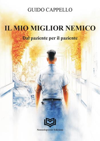 Il miglior nemico. Dal paziente per il paziente - Guido Cappello - Libro Nonsolopoesie Edizioni 2026, Aedo | Libraccio.it