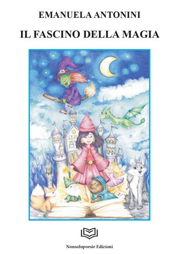 Il fascino della magia. Nuova ediz. - Emanuela Antonini - Libro Nonsolopoesie Edizioni 2026, Bimbi | Libraccio.it