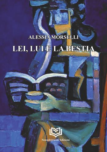 Lei, lui e la bestia - Alessia Morselli - Libro Nonsolopoesie Edizioni 2026, Alceo | Libraccio.it