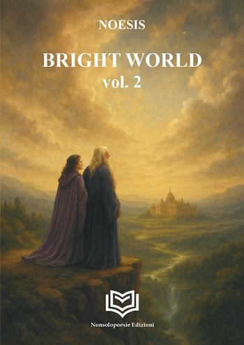 Bright world. Nuova ediz.. Vol. 2 - Noesis - Libro Nonsolopoesie Edizioni 2026, Fantasy | Libraccio.it