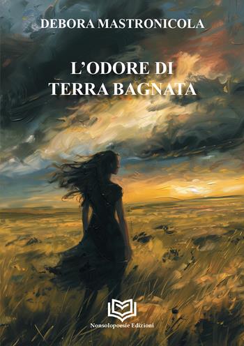 L'odore di terra bagnata - Debora Mastronicola - Libro Nonsolopoesie Edizioni 2026, Fabula | Libraccio.it