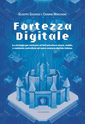 Fortezza digitale. La strategia per costruire un'infrastruttura sicura, stabile, e realmente controllata nel nuovo scenario digitale italiano