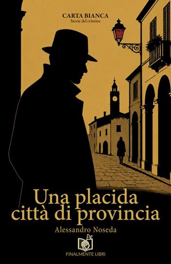 Una placida città di provincia - Alessandro Noseda - Libro Finalmente Libri 2026, Carta bianca | Libraccio.it