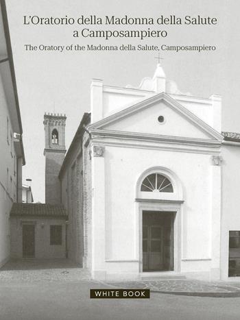 L'oratorio della Madonna della Salute a Camposampiero-The oratory of the Madonna della Salute, Camposampiero. Ediz. bilingue  - Libro White Book 2025 | Libraccio.it