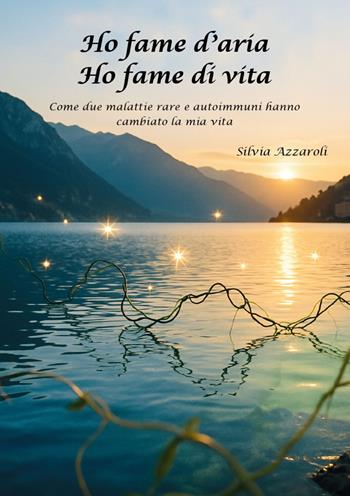 Ho fame d'aria. Ho fame di vita. Come due malattie rare e autoimmuni hanno cambiato la mia vita - Silvia Azzaroli - Libro Edizioni &100 2026 | Libraccio.it