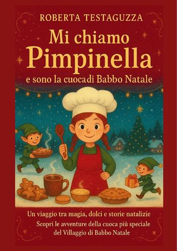 Mi chiamo Pimpinella e sono la cuoca di Babbo Natale. Un viaggio tra magia, dolci e storie natalizie - Roberta Testaguzza - Libro Edizioni &100 2025 | Libraccio.it