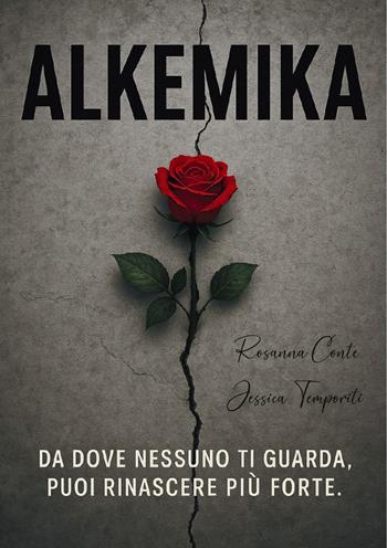 Alkemika. Da dove nessuno ti guarda, puoi rinascere più forte - Jessica Temporiti, Rosanna Conte - Libro Edizioni &100 2025 | Libraccio.it