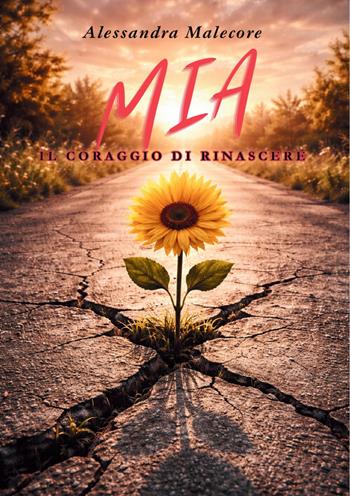 Mia. Il coraggio di rinascere - Alessandra Malecore - Libro Edizioni &100 2026 | Libraccio.it