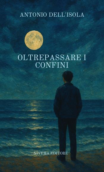 Oltrepassare i confini - Antonio Dell'Isola - Libro Nivema Editore 2025 | Libraccio.it