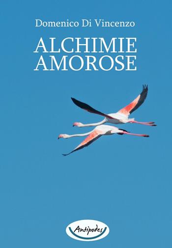 Alchimie amorose - Domenico Di Vincenzo - Libro Antipodes 2026 | Libraccio.it