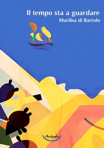 Il tempo sta a guardare - Marilisa di Bartolo - Libro Antipodes 2026 | Libraccio.it