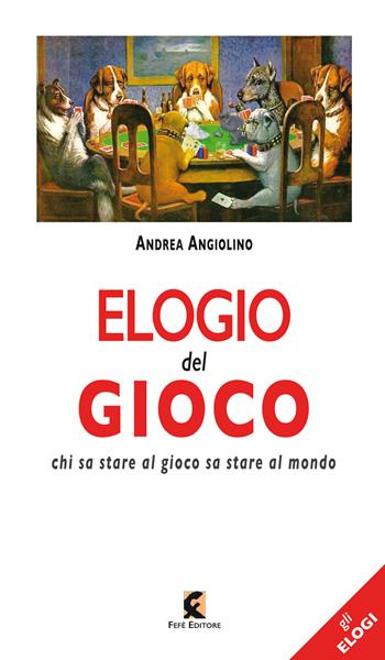 Elogio del gioco. Chi sa stare al gioco sta stare al mondo - Andrea Angiolino - Libro Fefè Editore 2026, Gli elogi | Libraccio.it