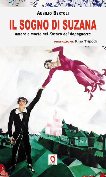Il sogno di Suzana. Amore e morte nel Kosovo del dopoguerra - Ausilio Bertoli - Libro Fefè Editore 2026, Il pelo nell'uovo | Libraccio.it
