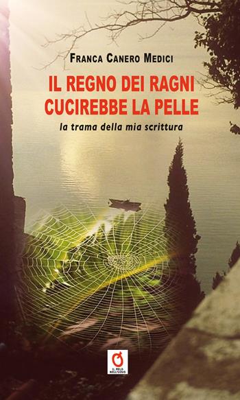Il regno dei ragni cucirebbe la pelle. La trama della mia scrittura - Franca Canero Medici - Libro Fefè Editore 2026, Il pelo nell'uovo | Libraccio.it