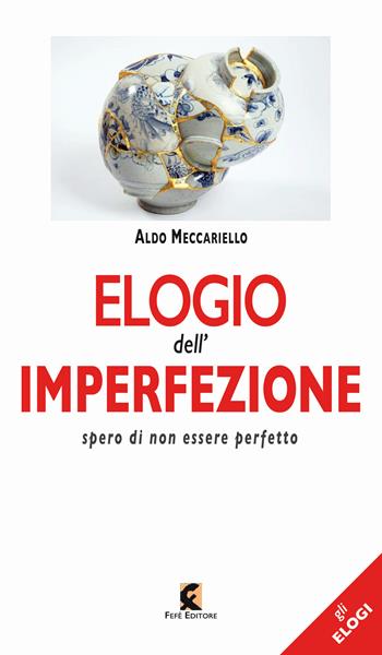 Elogio dell'imperfezione. Spero di non essere perfetto - Aldo Meccariello - Libro Fefè Editore 2026, Gli elogi | Libraccio.it