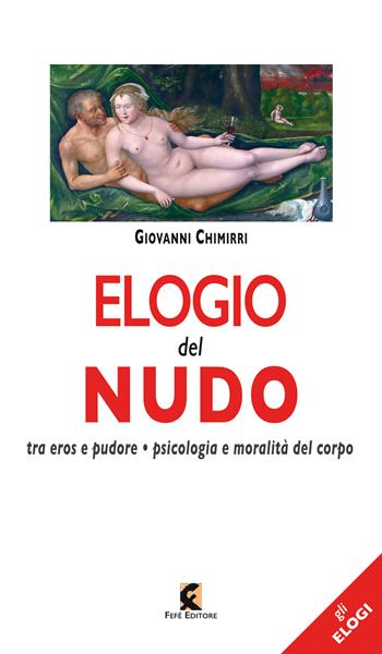 Elogio del nudo. Tra eros e pudore. Psicologia e moralità del corpo - Giovanni Chimirri - Libro Fefè Editore 2026, Gli elogi | Libraccio.it