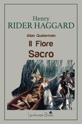 Il fiore sacro. Allan Quatermain - Henry Rider Haggard - Libro Landscape Books 2026 | Libraccio.it