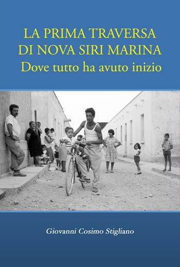 La prima traversa di Nova Siri Marina. Dove tutto ha avuto inizio - Giovanni Cosimo Stigliano - Libro La Forgia Press 2025 | Libraccio.it