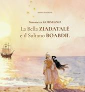 La Bella Ziadatalè e il Sultano Boabdil. Ediz. illustrata