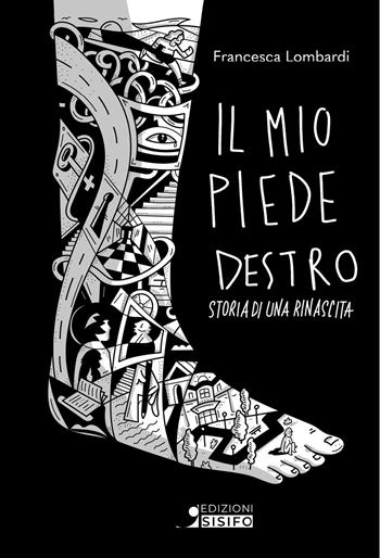 Il mio piede destro. Storia di una rinascita - Francesca Lombardi - Libro Sisifo Edizioni 2026 | Libraccio.it