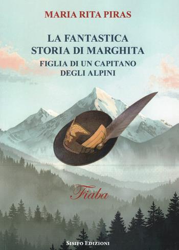 La fantastica storia di Marghita. Figlia di un capitano degli alpini - Maria Rita Piras - Libro Sisifo Edizioni 2026 | Libraccio.it