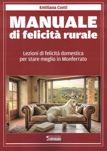 Manuale di felicità rurale. Lezioni di felicità domestica per stare meglio in Monferrato - Emiliana Conti - Libro Sisifo Edizioni 2026 | Libraccio.it