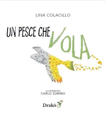 Un pesce che vola. Ediz. illustrata - Lina Colacillo - Libro Drakon Edizioni 2026 | Libraccio.it