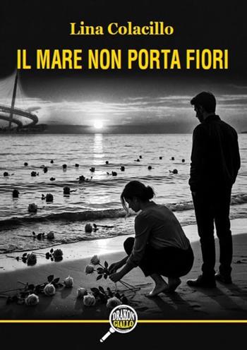 Il mare non porta fiori - Lina Colacillo - Libro Drakon Edizioni 2026, Drakon racconta | Libraccio.it