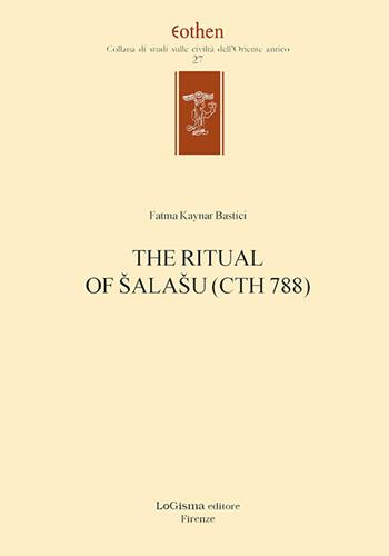 The ritual of Šalašu (CTH 788). Nuova ediz. - Fatma Kaynar Bastici - Libro LoGisma Editore 2025, Eothen. Collana di studi sulle civiltà dell'Oriente antico | Libraccio.it