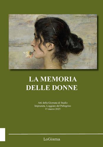 La memoria delle donne. Atti della Giornata di Studio (Impruneta, Loggiato del Pellegrino, 15 marzo 2025)  - Libro LoGisma Editore 2025 | Libraccio.it