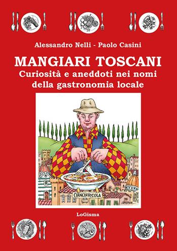Mangiari toscani. Curiosità e aneddoti nei nomi della gastronomia locale - Alessandro Nelli, Paolo Casini - Libro LoGisma Editore 2025 | Libraccio.it