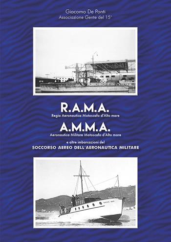 R.A.M.A., Regia Aeronautica Motoscafi d’Alto mare, A.M.M.A., Aeronautica Militare Motoscafi d’Alto mare. E altre imbarcazioni del Soccorso Aereo dell’Aeronautica Militare - Giacomo De Ponti - Libro LoGisma Editore 2026 | Libraccio.it