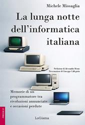 La lunga notte dell'informatica italiana. Memorie di un programmatore fra rivoluzioni annunciate e occasioni perdute. Ediz. illustrata