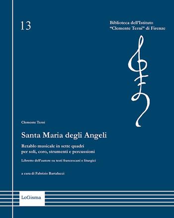 Santa Maria degli Angeli. Retablo musicale in sette quadri per soli, coro, strumenti e percussioni. Libretto dell’autore su testi francescani e liturgici. Nuova ediz. - Clemente Terni - Libro LoGisma Editore 2026, Biblioteca dell'Istituto Clemente Terni | Libraccio.it
