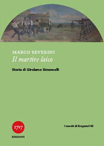 Il martire laico. Storia di Girolamo Simoncelli - Marco Severini - Libro Millesettecentonovantasette Edizioni 2025, I marchi di Krzysztof | Libraccio.it