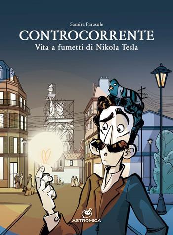 Controcorrente. Vita a fumetti di Nikola Tesla - Samira Parasole - Libro Astromica 2025 | Libraccio.it
