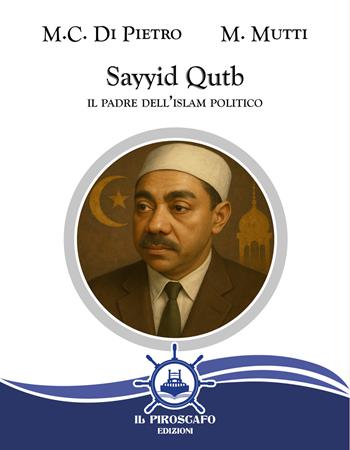 Sayyid Qutb. Il padre dell'islam politico - Maria Cristina Di Pietro, Mariangela Mutti - Libro Il Piroscafo Edizioni 2026 | Libraccio.it