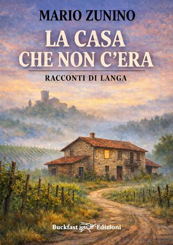 La casa che non c'era. Racconti di Langa. Ediz. integrale - Mario Zunino - Libro Buckfast Edizioni 2026 | Libraccio.it
