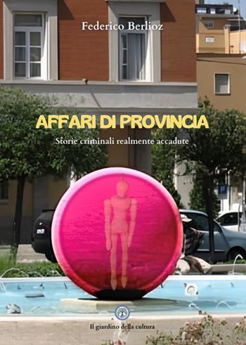 Affari di provincia. Contenuti inediti - Federico Berlioz - Libro Balzano Editore - Librerie Il giardino della cultura 2026 | Libraccio.it