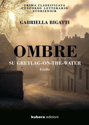 Ombre su Greylag-on-the-Water - Gabriella Bigatti - Libro Kubera Edizioni 2025 | Libraccio.it