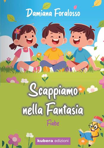 Scappiamo nella fantasia - Damiana Foralosso - Libro Kubera Edizioni 2025 | Libraccio.it