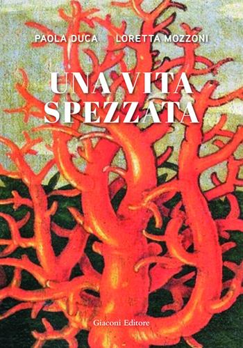 Una vita spezzata - Paola Duca, Loretta Mozzoni - Libro Giaconi Editore 2025 | Libraccio.it
