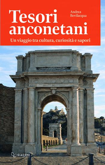 Tesori anconetani. Un viaggio tra cultura, curiosità e sapori - Andrea Bevilacqua - Libro Giaconi Editore 2026 | Libraccio.it