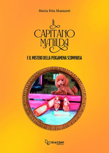 Il capitano Matilda e il mistero della pergamena scomparsa - Maria Rita Mazzanti - Libro Giaconi Editore 2026 | Libraccio.it