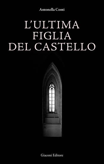 L'ultima figlia del castello - Antonella Conti - Libro Giaconi Editore 2026 | Libraccio.it