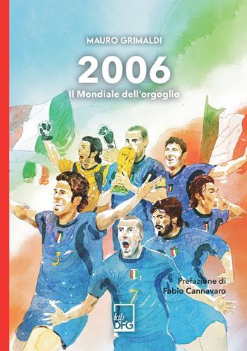 2006. Il Mondiale dell'orgoglio - Mauro Grimaldi - Libro DFG Lab 2026, Ad maiora semper! | Libraccio.it