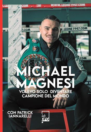Michael Magnesi. Volevo solo diventare campione del mondo - Michael Magnesi, Patrick Iannarelli - Libro DFG Lab 2026, Ad maiora semper! | Libraccio.it