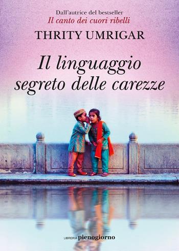 Il linguaggio segreto delle carezze - Thrity Umrigar - Libro Libreria Pienogiorno 2026 | Libraccio.it